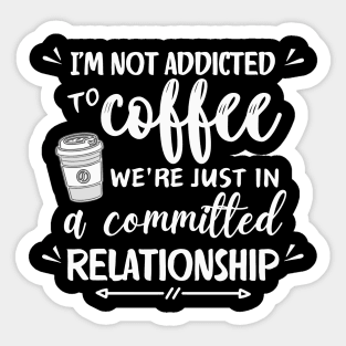 I'm not addicted to coffee. We're just in a committed relationship - white pattern Sticker